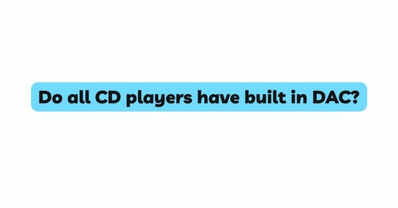 Do all CD players have built in DAC?