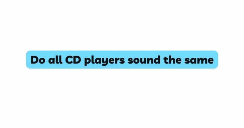 Do all CD players sound the same