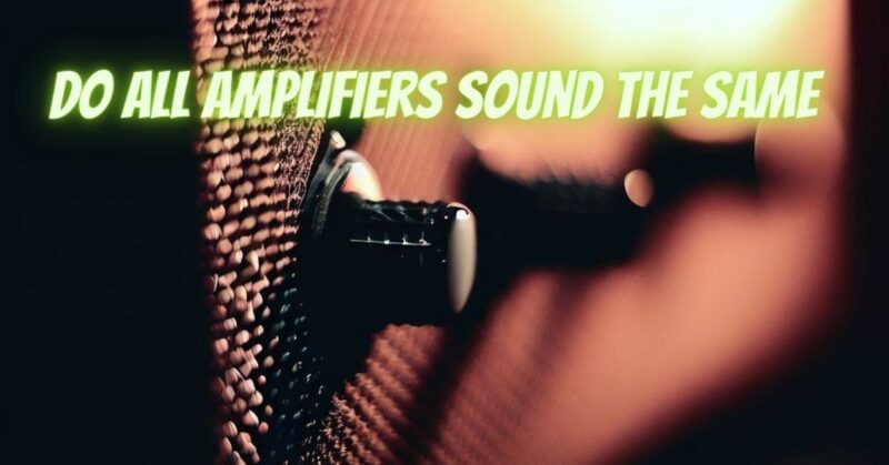 Do all amplifiers sound the same