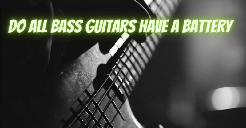 Do all bass guitars have a battery