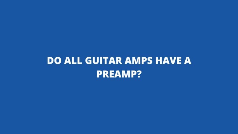 Do all guitar amps have a preamp?