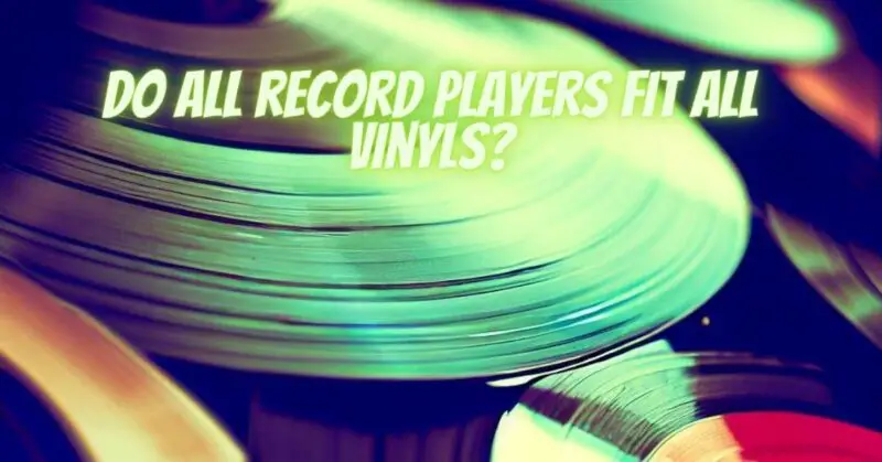 Do all record players fit all vinyls?