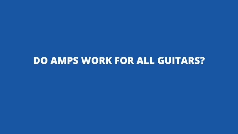 Do amps work for all guitars?