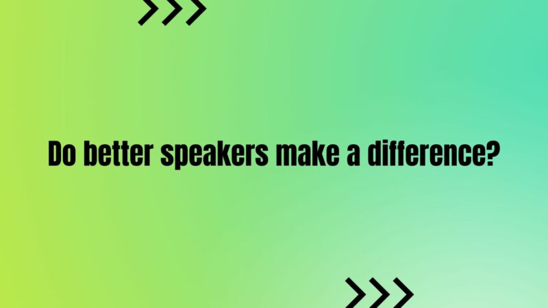 Do better speakers make a difference?