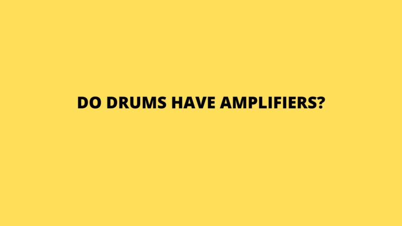 Do drums have amplifiers?