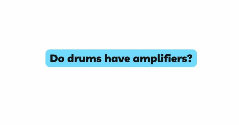 Do drums have amplifiers?
