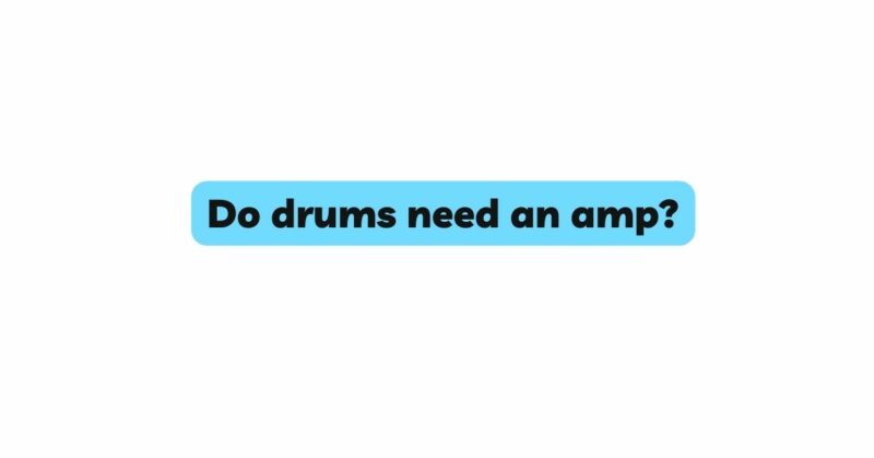 Do drums need an amp?