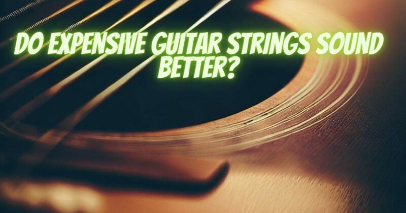Do expensive guitar strings sound better?