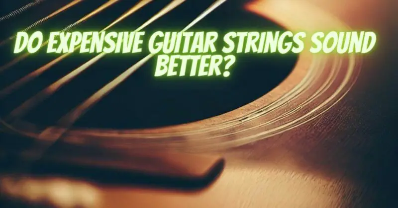Do expensive guitar strings sound better?