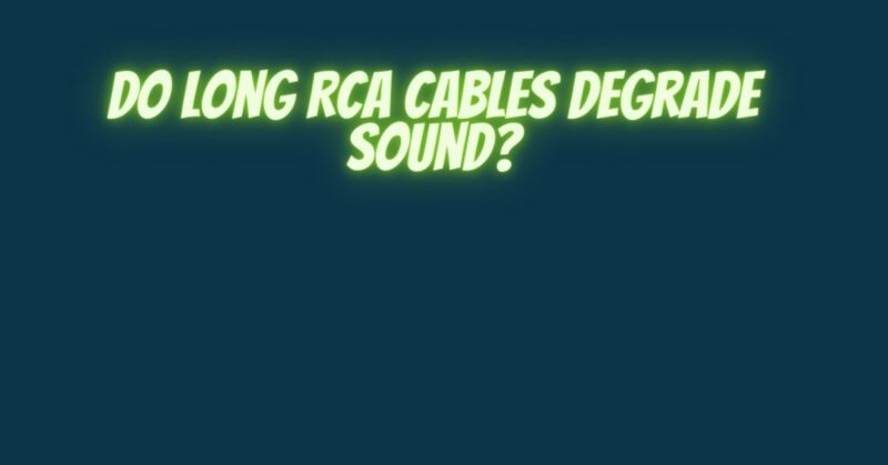 Do long RCA cables degrade sound?