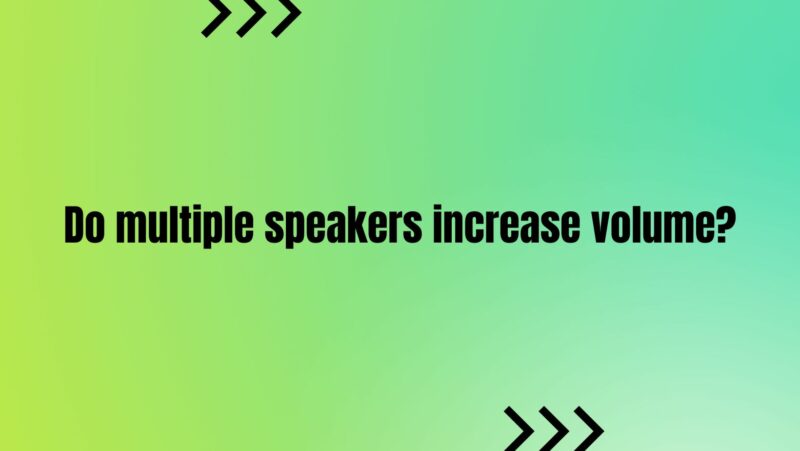 Do multiple speakers increase volume?