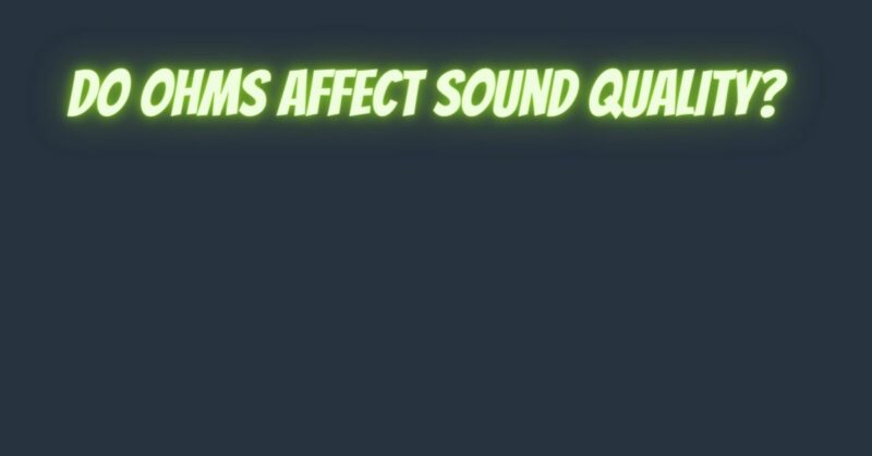 Do ohms affect sound quality?