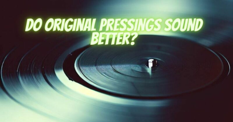 Do original pressings sound better?
