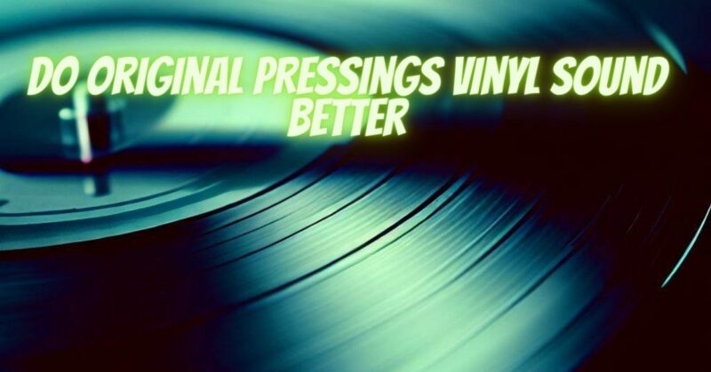 Do original pressings vinyl sound better