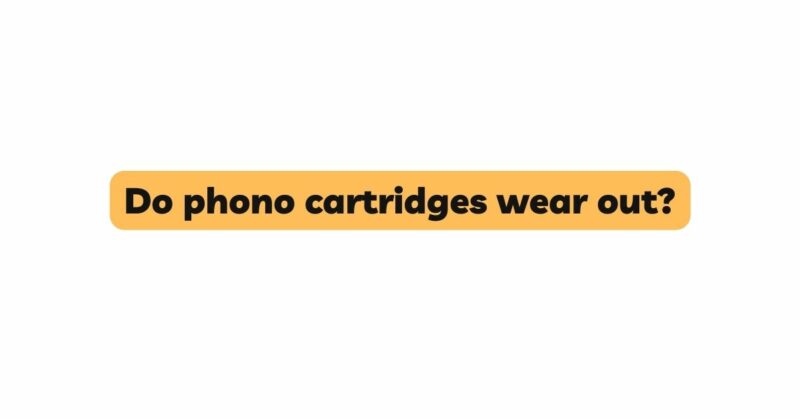 Do phono cartridges wear out?