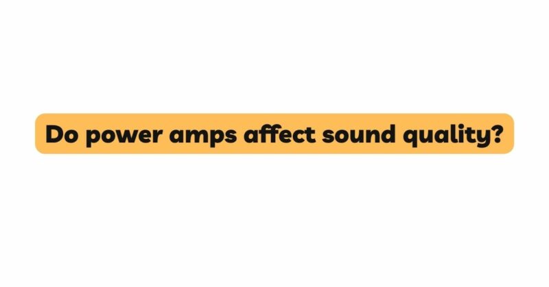 Do power amps affect sound quality?