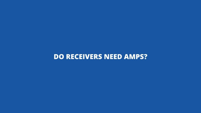 Do receivers need amps?