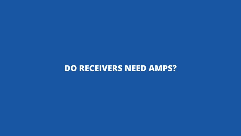 Do receivers need amps?
