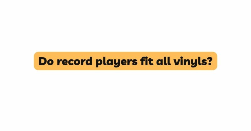 Do record players fit all vinyls?