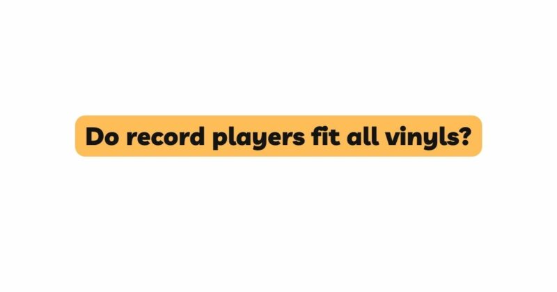 Do record players fit all vinyls?