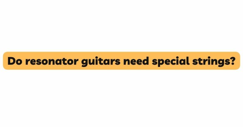 Do resonator guitars need special strings?