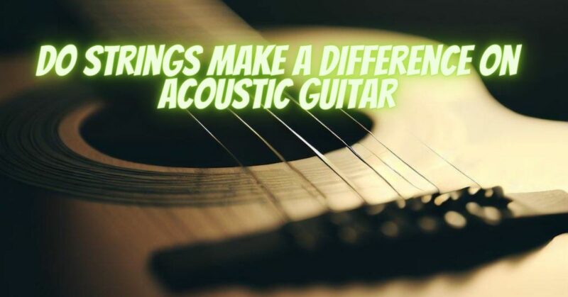Do strings make a difference on acoustic guitar