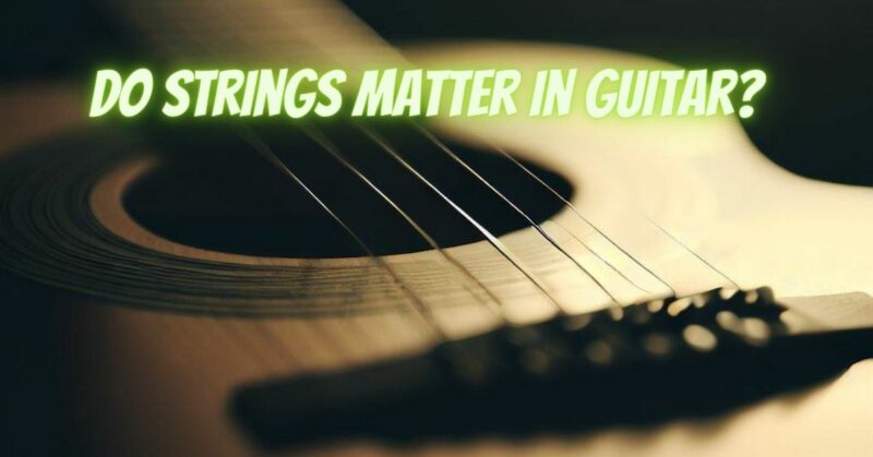 Do strings matter in guitar?
