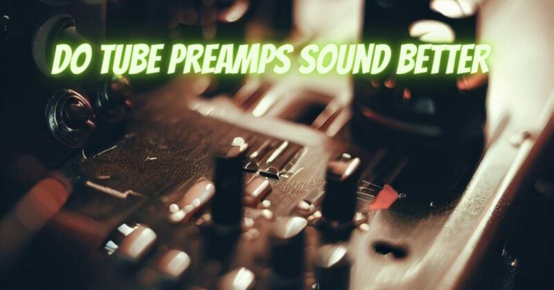 Do tube preamps sound better