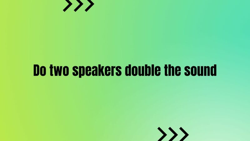 Do two speakers double the sound
