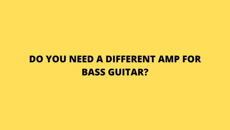 Do you need a different amp for bass guitar?