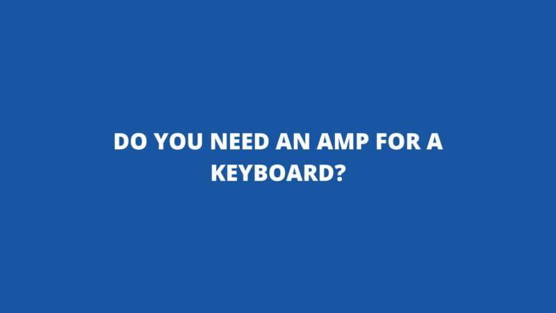 Do you need an amp for a keyboard?