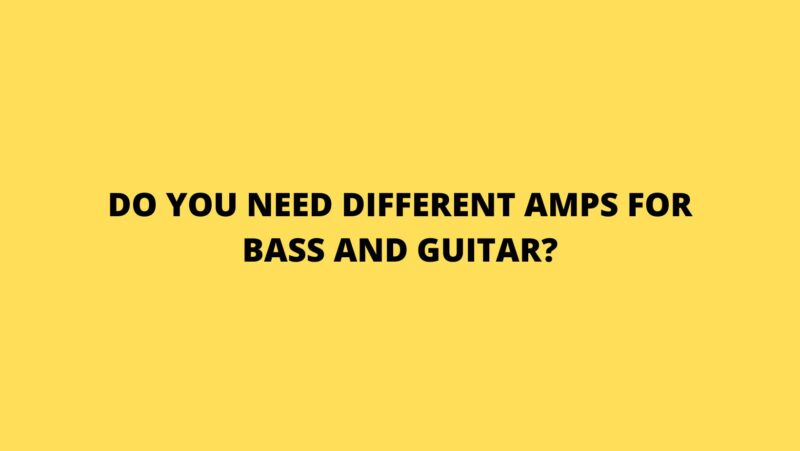 Do you need different amps for bass and guitar (1)