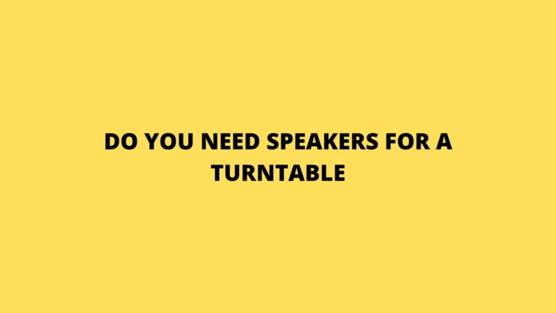 Do you need speakers for a turntable