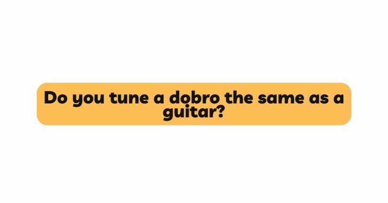 Do you tune a dobro the same as a guitar?
