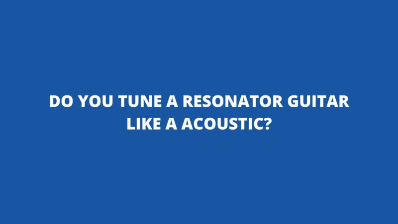 Do you tune a resonator guitar like a acoustic?