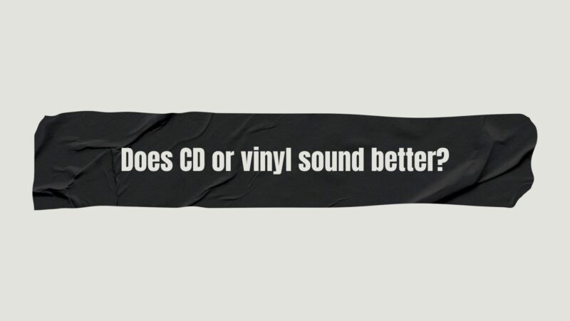 Does CD or vinyl sound better?