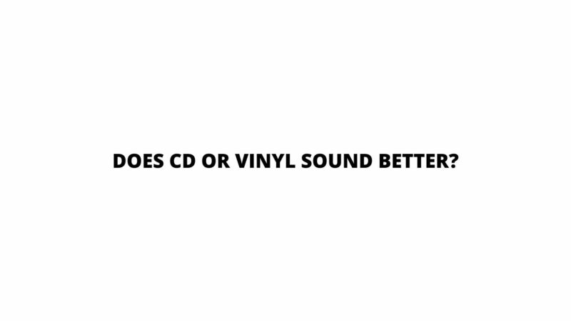 Does CD or vinyl sound better?
