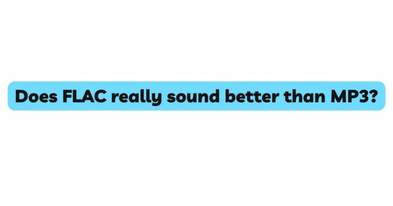 Does FLAC really sound better than MP3?