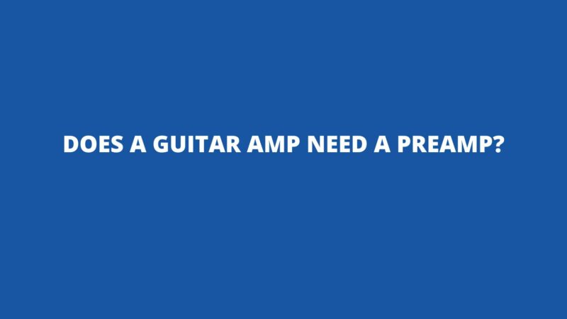 Does a guitar amp need a preamp?