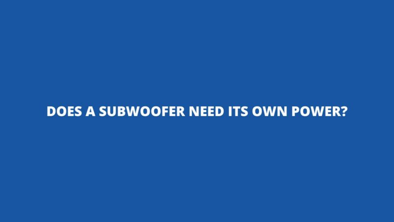 Does a subwoofer need its own power?