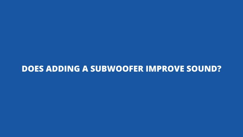 Does adding a subwoofer improve sound?