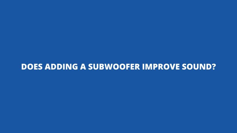 Does adding a subwoofer improve sound?