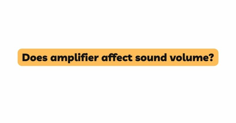 Does amplifier affect sound volume?