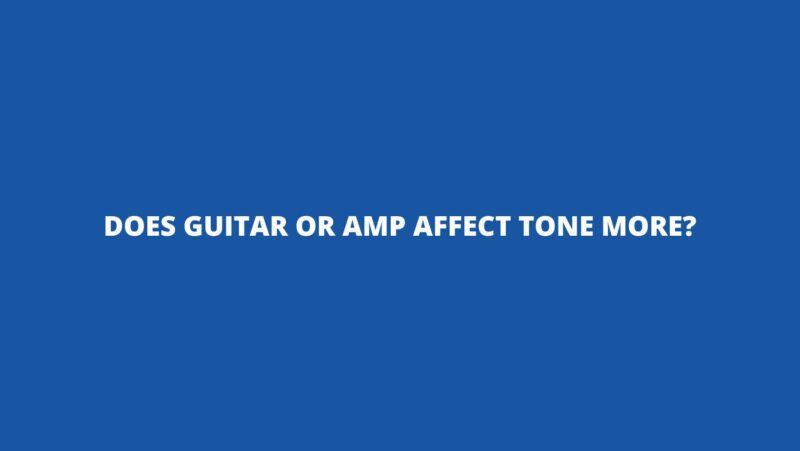 Does guitar or amp affect tone more?