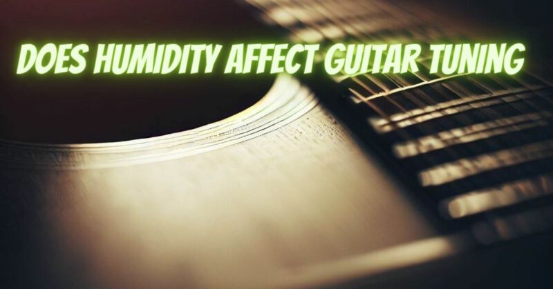 Does humidity affect guitar tuning