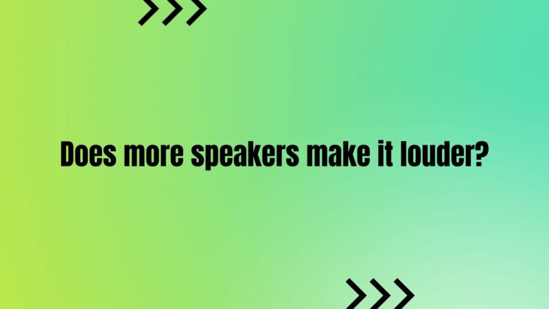 Does more speakers make it louder?