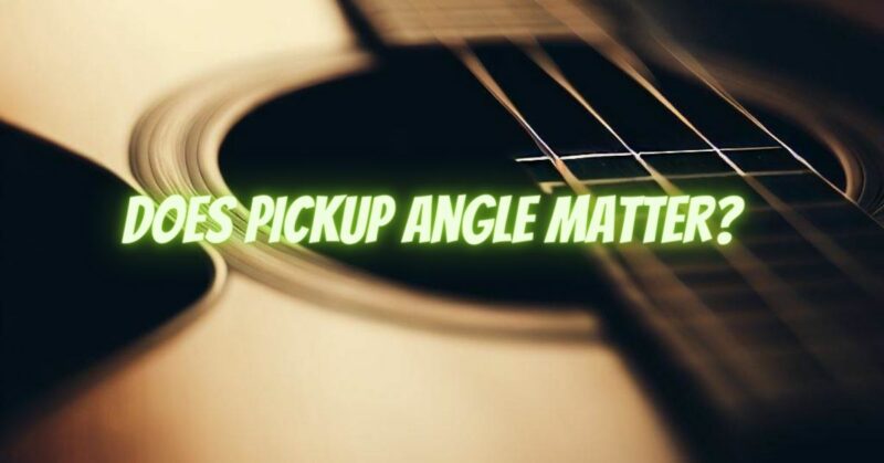 Does pickup angle matter?