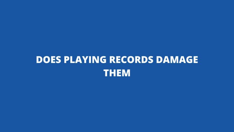 Does playing records damage them
