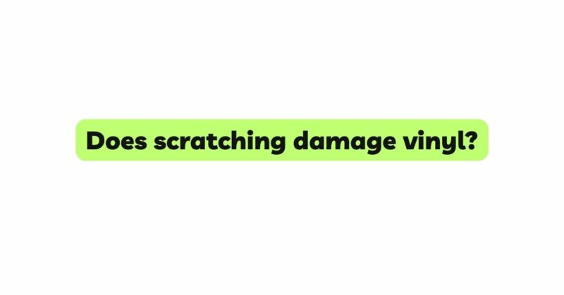 Does scratching damage vinyl?