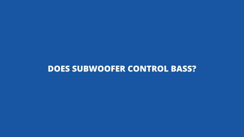 Does subwoofer control bass?